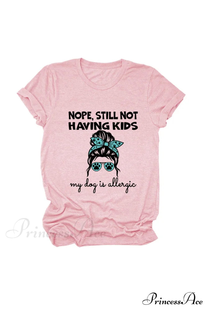 Nope Still Not Having Kids My Dog Is Allergic Tee Pink / S Tees