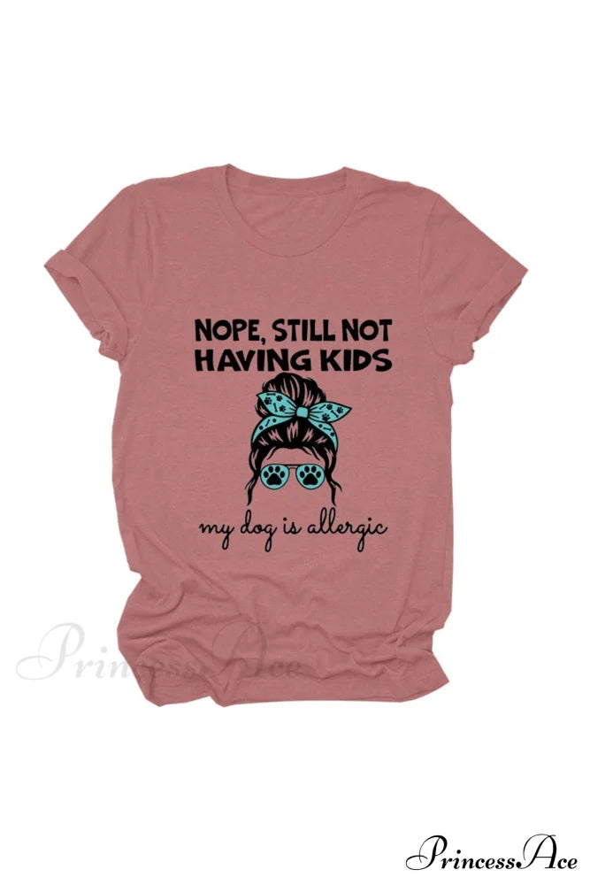 Nope Still Not Having Kids My Dog Is Allergic Tee Rose / S Tees