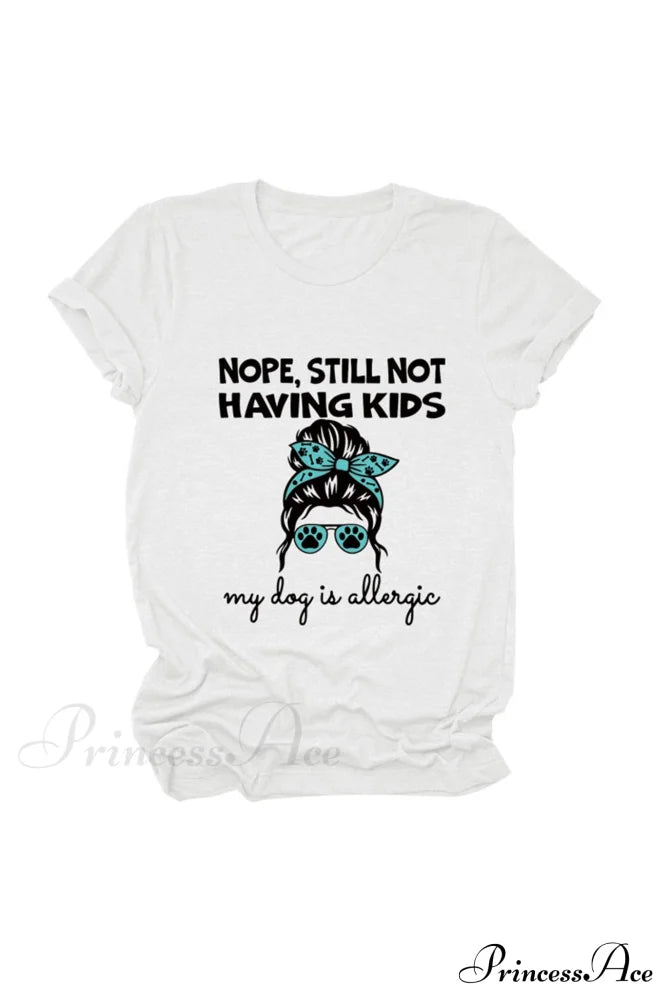 Nope Still Not Having Kids My Dog Is Allergic Tee White / S Tees